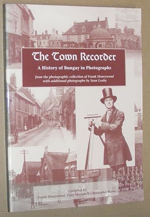 Seller image for The Town Recorder : a history of Bungay in phorographs from the photographic collection of Frank Honeywood with additional photographs by Sean Leahy for sale by Nigel Smith Books