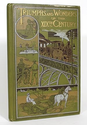 Triumphs and Wonders of the 19th Century: The True Mirror of a Phenomenal Era. A volume of origin...