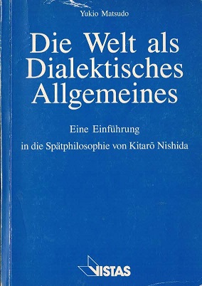 Die Welt als Dialektisches Allgemeines. Eine Einführung in die Spätphilosophie von Kitaro Nishida.