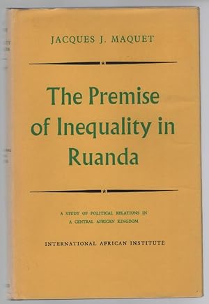 The Premise of Inequality in Ruanda: A Study of Political Relations in a Central African Kingdom