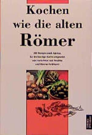 Bild des Verkufers fr Kochen wie die alten Rmer: 200 Rezepte nach Apicius zum Verkauf von Gerald Wollermann