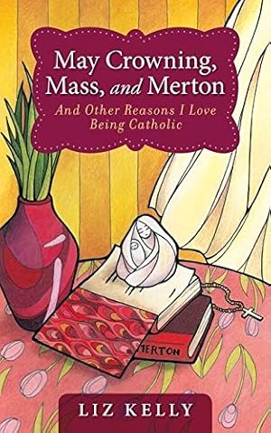 Imagen del vendedor de May Crowning, Mass, and Merton: And Other Reasons I Love Being Catholic a la venta por WeBuyBooks