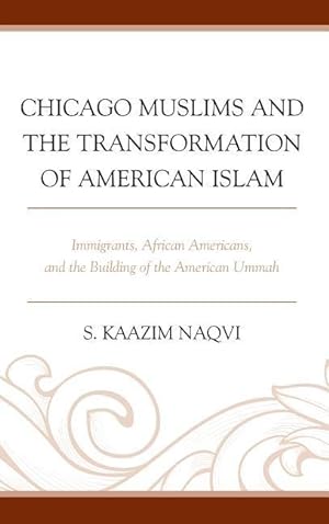 Seller image for Chicago Muslims and the Transformation of American Islam: Immigrants, African Americans, and the Building of the American Ummah for sale by moluna