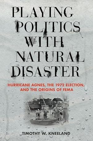 Bild des Verkufers fr Playing Politics with Natural Disaster: Hurricane Agnes, the 1972 Election, and the Origins of Fema zum Verkauf von moluna