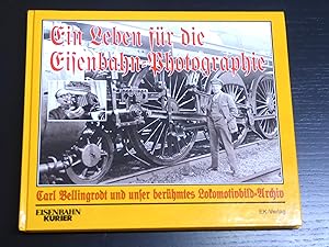 Seller image for Ein Leben fur die Eisenbahnfotografie : Carl Bellingrodt und unser beruhmtes Lokomotivbild-Archiv for sale by Bradley Ross Books