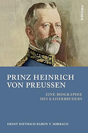Bild des Verkufers fr Prinz Heinrich von Preussen : eine Biographie des Kaiserbruders. Ernst Dietrich Baron v. Mirbach zum Verkauf von Antiquariat im Schloss