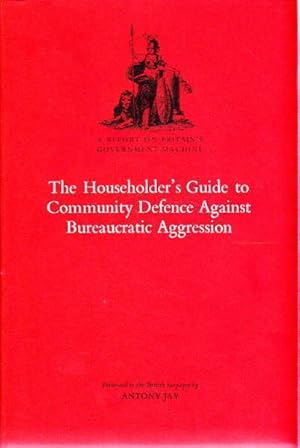 The Householder's Guide to Community Defence against Bureaucratic Aggression: A Report on Britain...