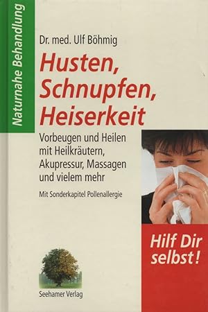 Husten, Schnupfen, Heiserkeit: Vorbeugen und Heilen mit Heilkräutern, Akupressur, Massagen und vi...