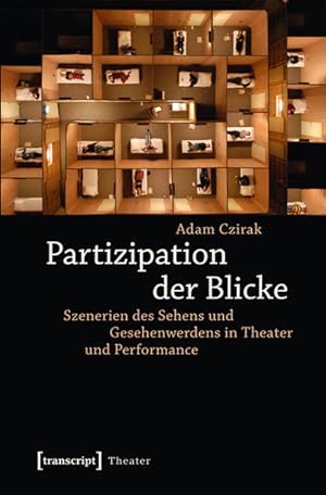 Partizipation der Blicke Szenerien des Sehens und Gesehenwerdens in Theater und Performance