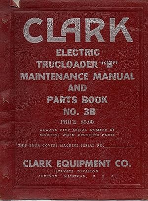 Clark Electric Trucloader "B" Maintenance Manual and Parts Book No. 3B Forklifts