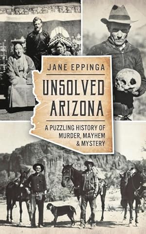 Bild des Verkufers fr Unsolved Arizona: A Puzzling History of Murder, Mayhem & Mystery zum Verkauf von moluna