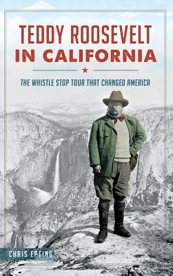 Bild des Verkufers fr Teddy Roosevelt in California: The Whistle Stop Tour That Changed America zum Verkauf von moluna