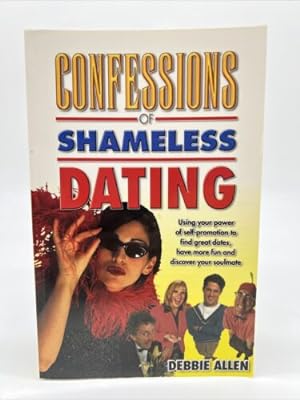 Seller image for Confessions of Shameless Dating : Using Your Power of Self-Promotion to Find Great Dates, Have More Fun and Discover Your Soulmate for sale by Dean Family Enterprise