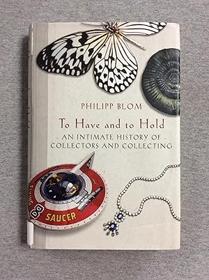 Seller image for To Have And To Hold: An Intimate History Of Collectors And Collecting for sale by Book Nook