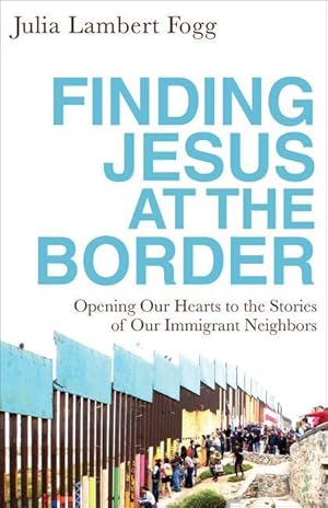 Bild des Verkufers fr Finding Jesus at the Border: Opening Our Hearts to the Stories of Our Immigrant Neighbors zum Verkauf von moluna