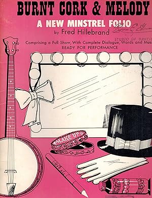 Burnt Cork & Melody - A New Minstrel Folio comprising a Full Show with Complete Dialogue, Words a...