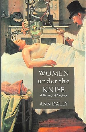 Seller image for Women Under the Knife: History of Surgery for sale by M Godding Books Ltd