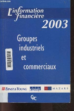 Image du vendeur pour Groupes industriels et commerciaux - 2003 - l'information financiere - ernst & young, kpmg, mazars mis en vente par Le-Livre