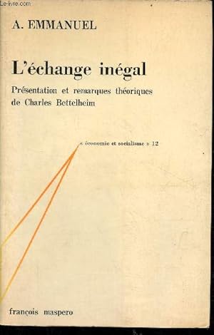 Seller image for L'change ingal - Essai sur les antagonismes dans les rapports conomiques internationaux - Collection conomie et socialisme n12. for sale by Le-Livre