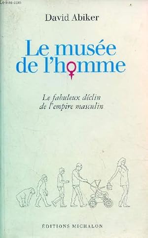 Image du vendeur pour Le muse de l'homme - Le fabuleux dclin de l'empire masculin. mis en vente par Le-Livre