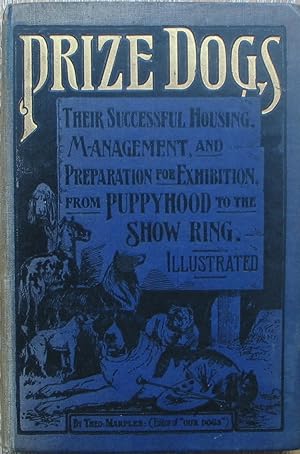 Imagen del vendedor de Prize Dogs: Their successful Housing, Management, and Preparation for Exhibition from Puppy-Hood to the Show Ring a la venta por Brian P. Martin Antiquarian and Collectors' Books