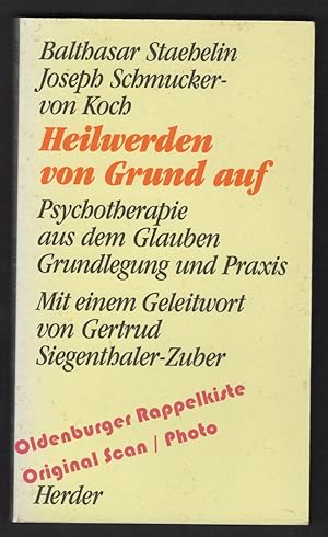 Heilwerden von Grund auf: Psychotherapie aus dem Glauben. Grundlegung und Praxis - Staehelin, Bal...