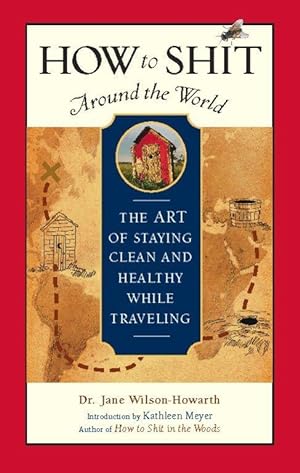Bild des Verkufers fr How to Shit Around the World: The Art of Staying Clean and Healthy While Traveling zum Verkauf von moluna