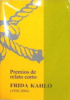 Imagen del vendedor de PREMIOS RELATO CORTO. FRIDA KAHLO (1998-2004) a la venta por ALZOFORA LIBROS