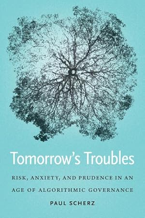 Bild des Verkufers fr Tomorrow\ s Troubles: Risk, Anxiety, and Prudence in an Age of Algorithmic Governance zum Verkauf von moluna