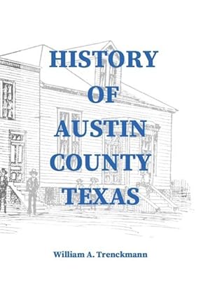 Bild des Verkufers fr History of Austin County Texas: Edited and published in 1899 as a supplement to the Bellville Wochenblatt by William A. Trenckmann zum Verkauf von moluna