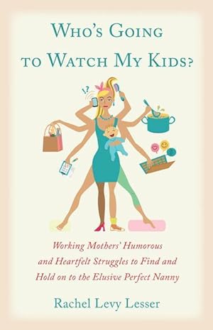 Bild des Verkufers fr Who\ s Going to Watch My Kids?: Working Mothers\ Humorous and Heartfelt Struggles to Find and Hold on to the Elusive Perfect Nanny zum Verkauf von moluna