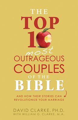 Bild des Verkufers fr The Top 10 Most Outrageous Couples of the Bible: And How Their Stories Can Revolutionize Your Marriage zum Verkauf von moluna
