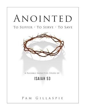 Bild des Verkufers fr Anointed: To Suffer, To Serve, To Save: A Flexible Inductive Study of Isaiah 53 zum Verkauf von moluna