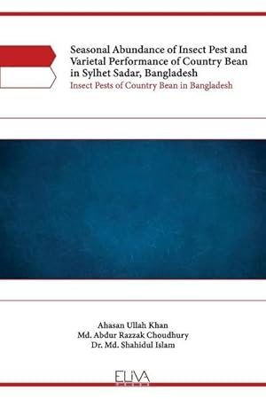 Bild des Verkufers fr Seasonal Abundance of Insect Pest and Varietal Performance of Country Bean in Sylhet Sadar, Bangladesh: Insect Pests of Country Bean in Bangladesh zum Verkauf von moluna