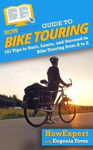 Seller image for HowExpert Guide to Bike Touring: 101 Tips to Start, Learn, and Succeed in Bike Touring from A to Z for sale by moluna