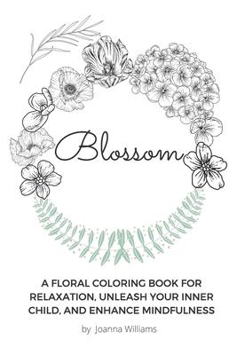 Bild des Verkufers fr Blossom: A Floral Coloring Book for Relaxation, Unleash Your Inner Child, and Enhance Mindfulness zum Verkauf von moluna