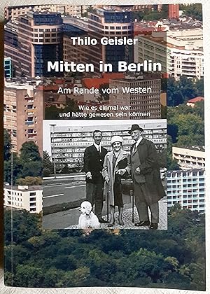 Mitten in Berlin ; am Rande des Westens : wie es einmal war und hätte gewesen sein können : eine ...