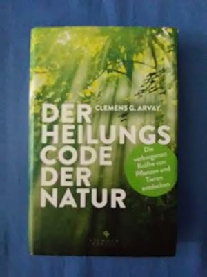 Der Heilungscode der Natur : die verborgenen Kräfte von Pflanzen und Tieren entdecken. Clemens Ge...