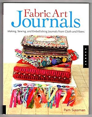 Image du vendeur pour Fabric Art Journals: Making, Sewing, And Embellishing Journals From Cloth And Fibers mis en vente par Lake Country Books and More