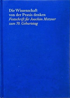 Bild des Verkufers fr Die Wissenschaft von der Praxis denken. Festschrift fr Joachim Metzner zum 70. Geburtstag. zum Verkauf von Berliner Bchertisch eG