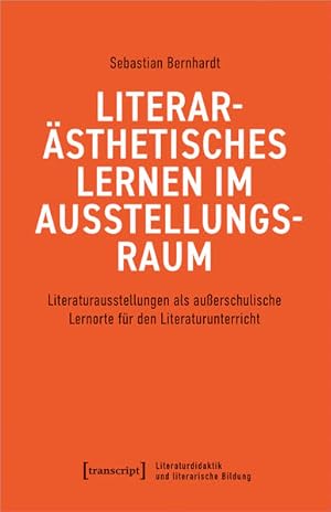 Literarästhetisches Lernen im Ausstellungsraum Literaturausstellungen als außerschulische Lernort...