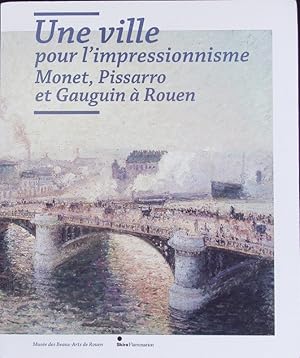 Image du vendeur pour Une ville pour l'impressionnisme. Monet, Pissarro et Gauguin  Rouen ; [publi  l'occasion de l'Exposition Une Ville pour l'Impressionnisme - Monet, Pissarro et Gauguin  Rouen, Rouen, Muse des Beaux-Arts, 4 juin - 26 septembre 2010. mis en vente par Antiquariat Bookfarm