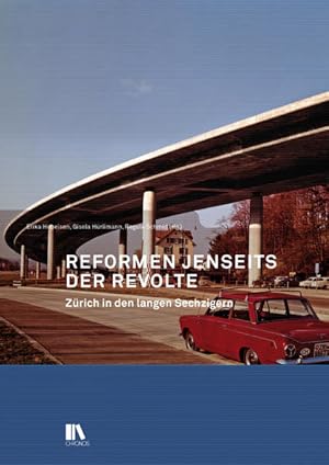 Reformen jenseits der Revolte: Zürich in den langen Sechzigern.