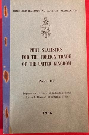 Port Statistics for the Foreign Trade of the United Kingdom, 1966. Part 3: Imports and Exports at...