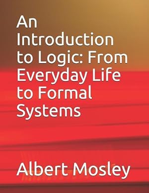 Immagine del venditore per An Introduction to Logic: From Everyday Life to Formal Systems venduto da moluna