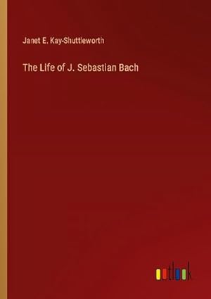 Imagen del vendedor de The Life of J. Sebastian Bach a la venta por BuchWeltWeit Ludwig Meier e.K.