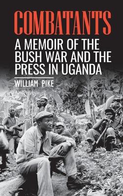 Bild des Verkufers fr Combatants: A memoir of the Bush War and the press in Uganda zum Verkauf von moluna