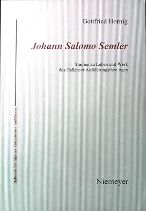 Johann Salomo Semler : Studien zu Leben und Werk des Hallenser Aufklärungstheologen. (SIGNIERTES ...