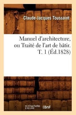 Bild des Verkufers fr Manuel d\ Architecture, Ou Traite de l\ Art de Batir. T. 1 (Ed.1828) zum Verkauf von moluna