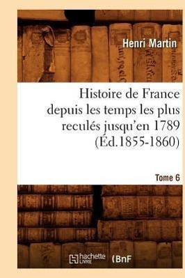 Image du vendeur pour Histoire de France Depuis Les Temps Les Plus Recules Jusqu\ en 1789. Tome 6 (Ed.1855-1860) mis en vente par moluna